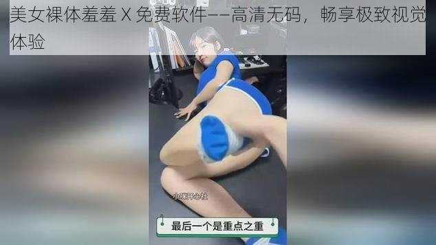 美女裸体羞羞 X 免费软件——高清无码，畅享极致视觉体验