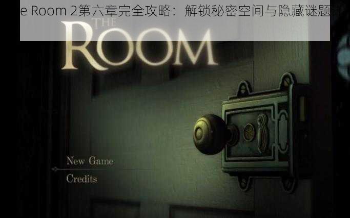 The Room 2第六章完全攻略：解锁秘密空间与隐藏谜题详解