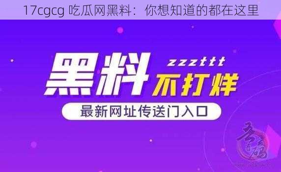 17cgcg 吃瓜网黑料：你想知道的都在这里