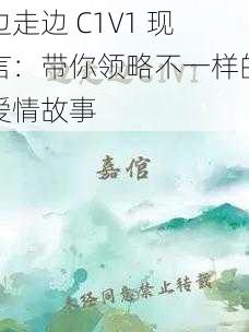 边走边 C1V1 现言：带你领略不一样的爱情故事