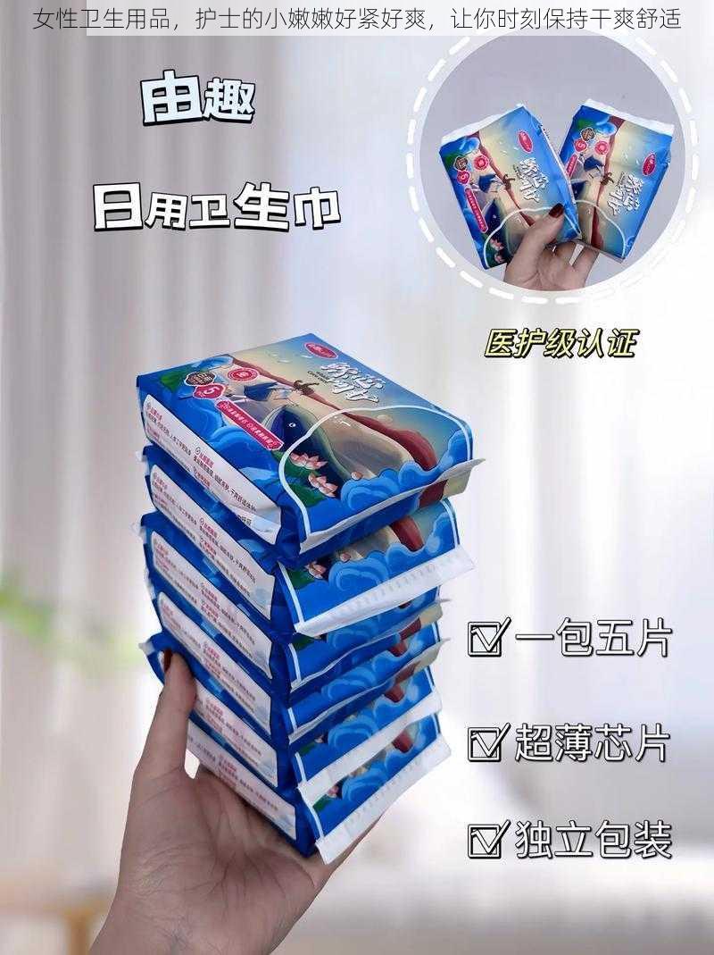 女性卫生用品，护士的小嫩嫩好紧好爽，让你时刻保持干爽舒适