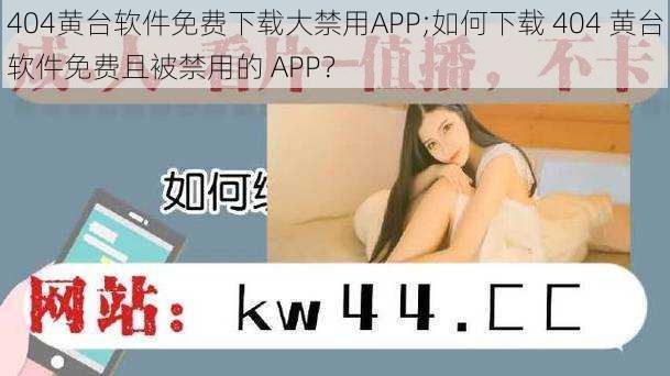 404黄台软件免费下载大禁用APP;如何下载 404 黄台软件免费且被禁用的 APP？