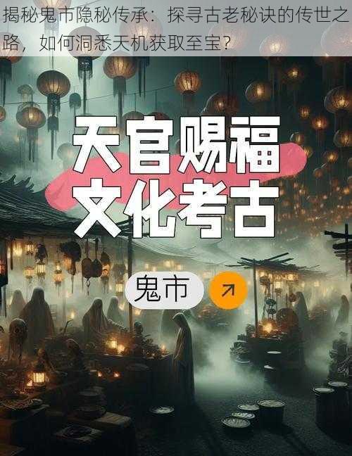 揭秘鬼市隐秘传承：探寻古老秘诀的传世之路，如何洞悉天机获取至宝？