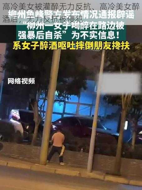 高冷美女被灌醉无力反抗、高冷美女醉酒后，无力反抗被侵犯