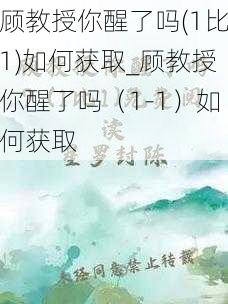 顾教授你醒了吗(1比1)如何获取_顾教授你醒了吗（1-1）如何获取