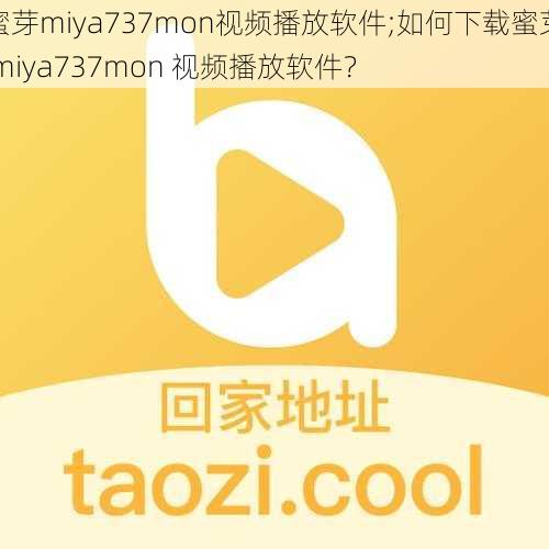 蜜芽miya737mon视频播放软件;如何下载蜜芽 miya737mon 视频播放软件？