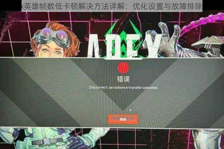 Apex英雄帧数低卡顿解决方法详解:优化设置与故障排除指南