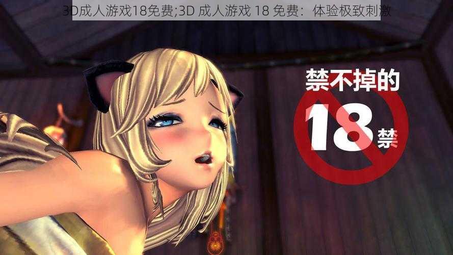 3D成人游戏18免费;3D 成人游戏 18 免费：体验极致刺激