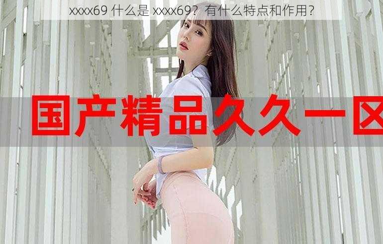 xxxx69 什么是 xxxx69？有什么特点和作用？