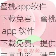 蜜桃app软件下载免费、蜜桃 app 软件下载免费，提供丰富功能，满足你的需求