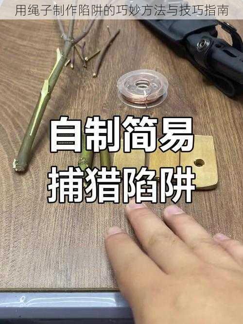 用绳子制作陷阱的巧妙方法与技巧指南