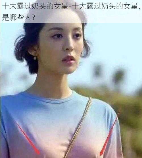 十大露过奶头的女星-十大露过奶头的女星,是哪些人?