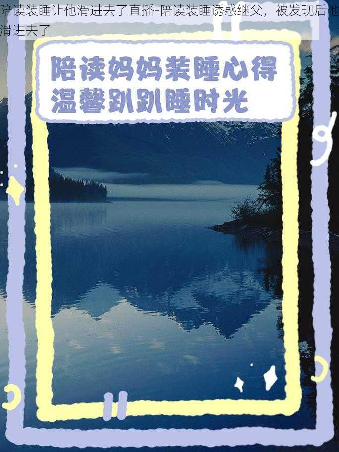 陪读装睡让他滑进去了直播-陪读装睡诱惑继父，被发现后他滑进去了