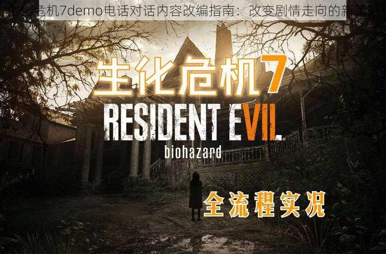 生化危机7demo电话对话内容改编指南：改变剧情走向的新策略