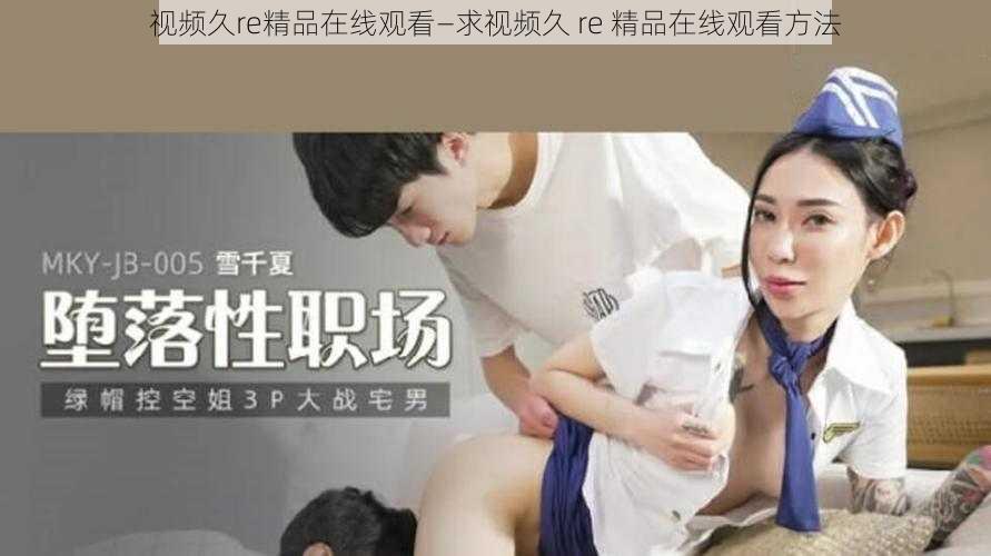 视频久re精品在线观看—求视频久 re 精品在线观看方法