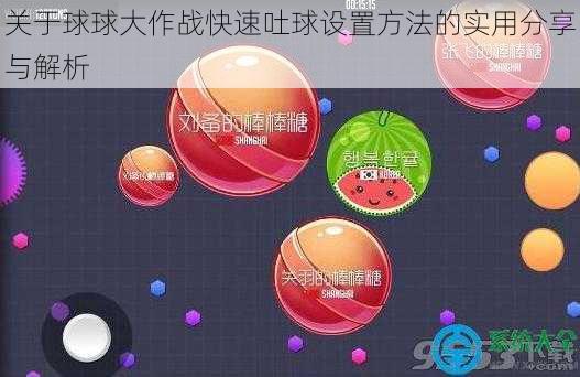 关于球球大作战快速吐球设置方法的实用分享与解析