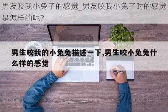 男友咬我小兔子的感觉_男友咬我小兔子时的感觉是怎样的呢？