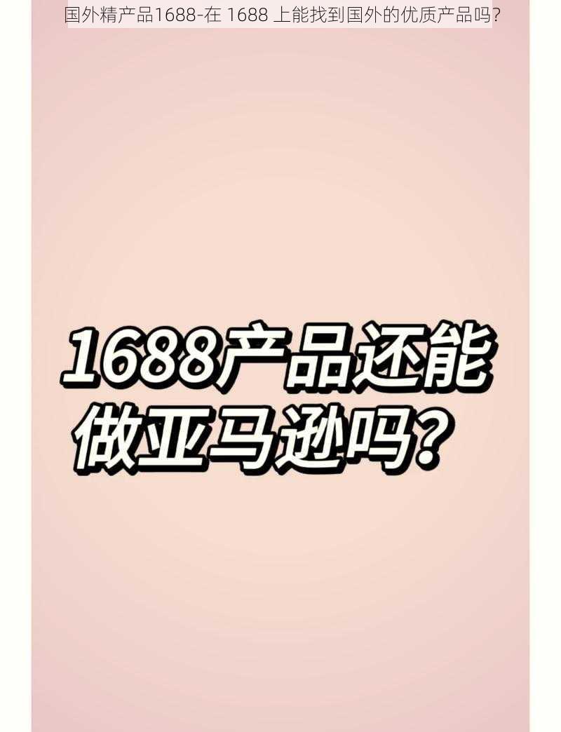 国外精产品1688-在 1688 上能找到国外的优质产品吗？