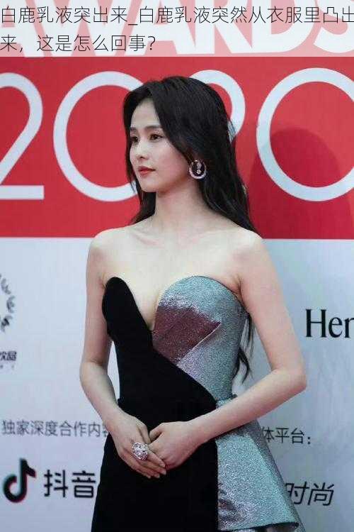 白鹿乳液突出来_白鹿乳液突然从衣服里凸出来，这是怎么回事？