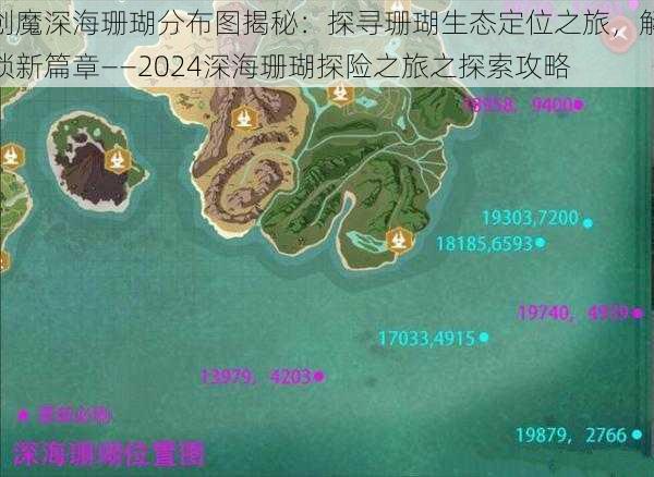 创魔深海珊瑚分布图揭秘：探寻珊瑚生态定位之旅，解锁新篇章——2024深海珊瑚探险之旅之探索攻略