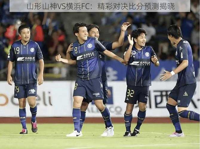 山形山神VS横浜FC：精彩对决比分预测揭晓