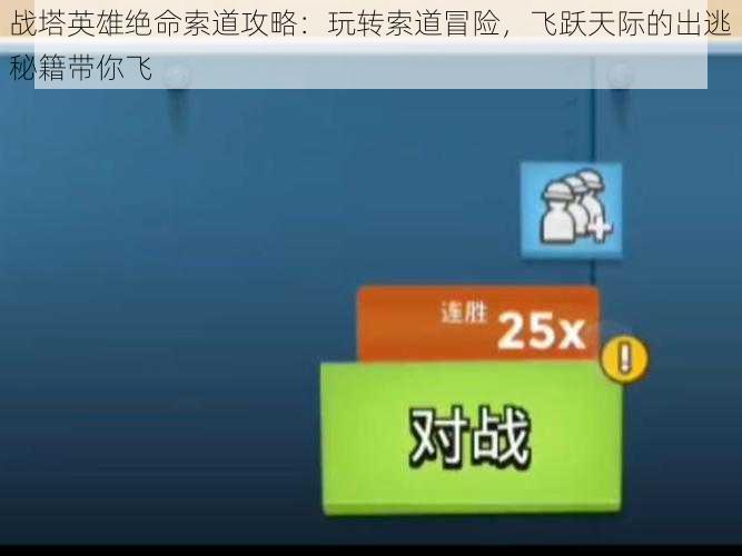 战塔英雄绝命索道攻略：玩转索道冒险，飞跃天际的出逃秘籍带你飞